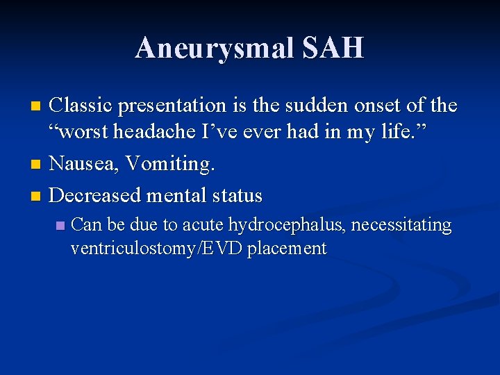 Aneurysmal SAH Classic presentation is the sudden onset of the “worst headache I’ve ever