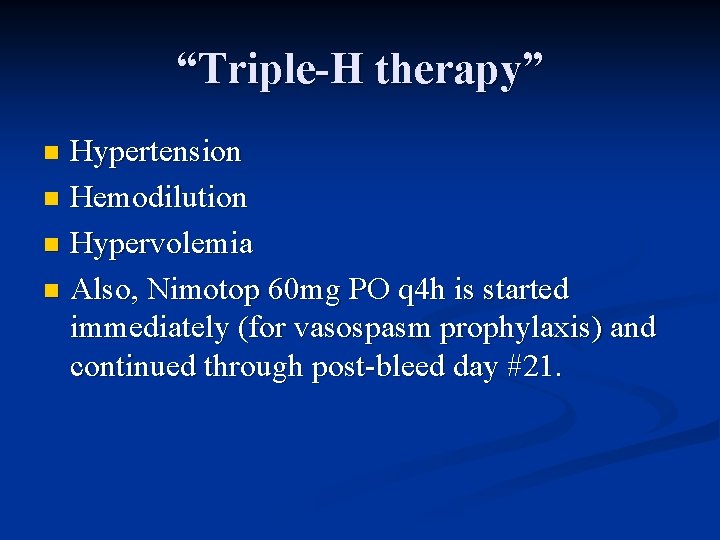“Triple-H therapy” Hypertension n Hemodilution n Hypervolemia n Also, Nimotop 60 mg PO q