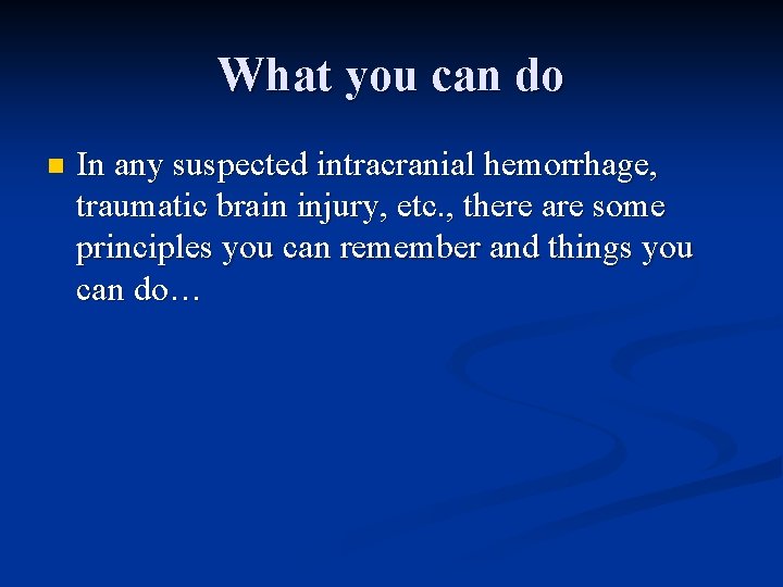 What you can do n In any suspected intracranial hemorrhage, traumatic brain injury, etc.