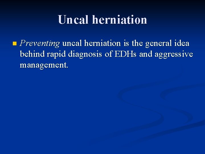 Uncal herniation n Preventing uncal herniation is the general idea behind rapid diagnosis of