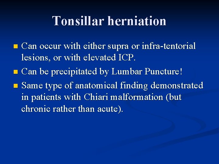 Tonsillar herniation Can occur with either supra or infra-tentorial lesions, or with elevated ICP.