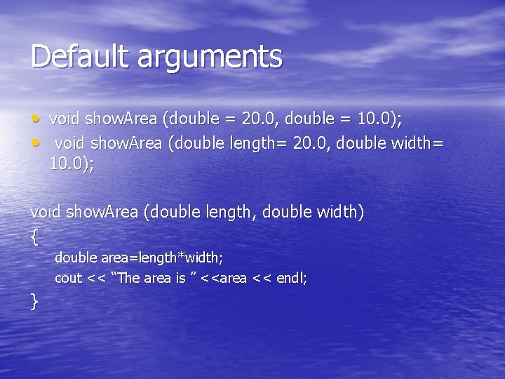 Default arguments • void show. Area (double = 20. 0, double = 10. 0);