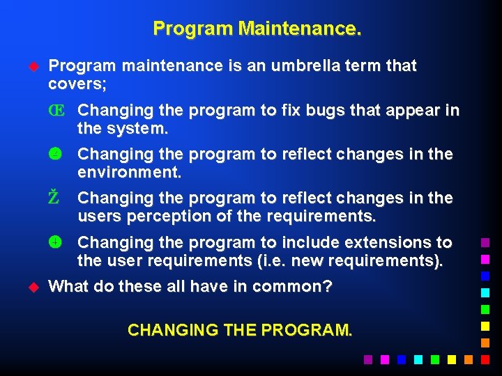 Program Maintenance. u Program maintenance is an umbrella term that covers; Œ Changing the