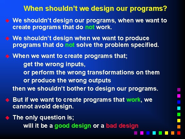 When shouldn’t we design our programs? u We shouldn’t design our programs, when we