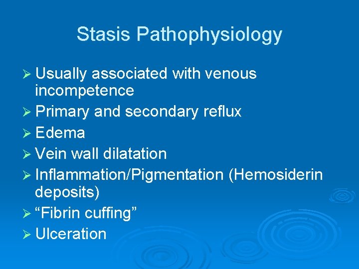 Stasis Pathophysiology Ø Usually associated with venous incompetence Ø Primary and secondary reflux Ø