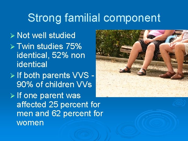 Strong familial component Ø Not well studied Ø Twin studies 75% identical, 52% non