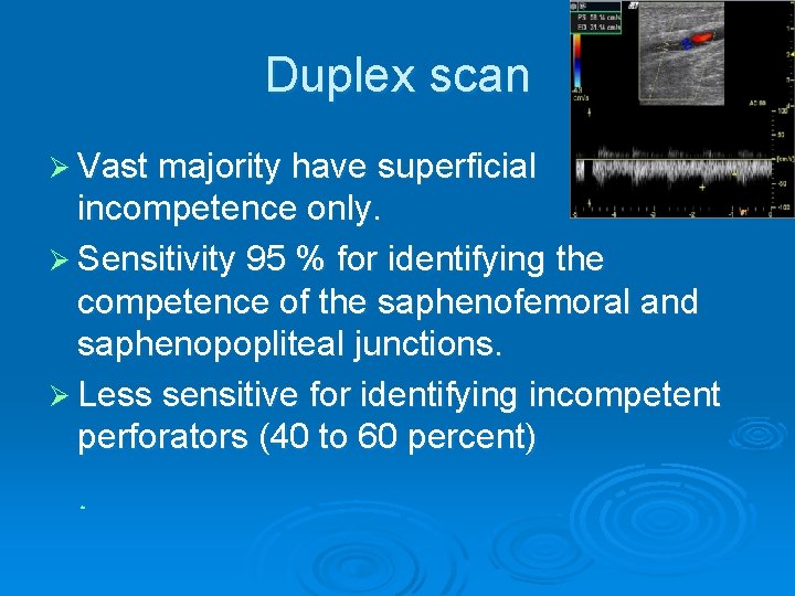 Duplex scan Ø Vast majority have superficial incompetence only. Ø Sensitivity 95 % for