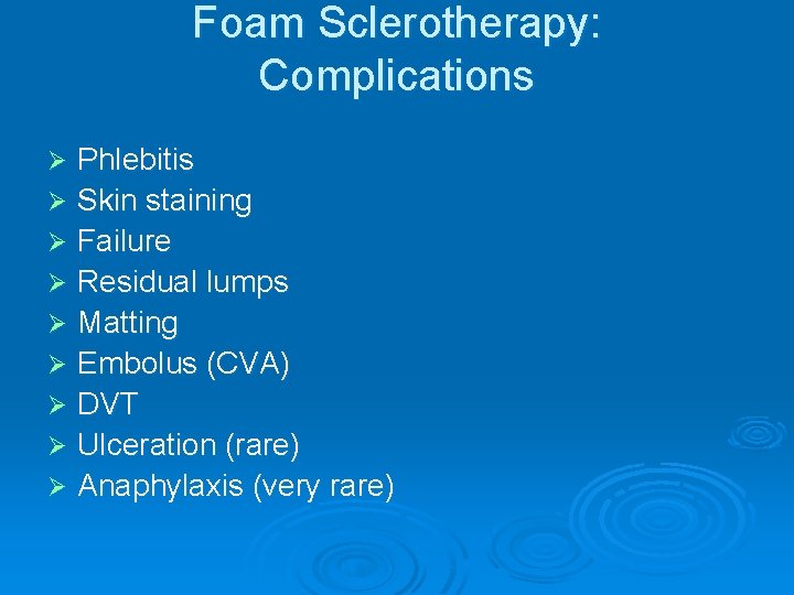 Foam Sclerotherapy: Complications Phlebitis Ø Skin staining Ø Failure Ø Residual lumps Ø Matting