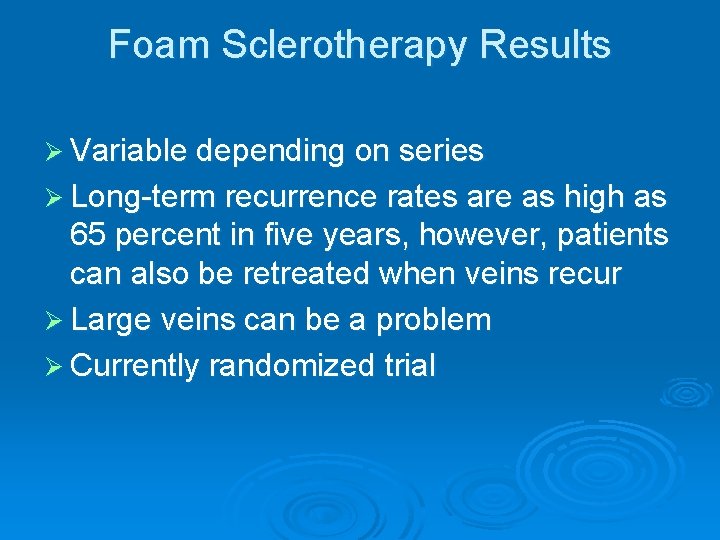 Foam Sclerotherapy Results Ø Variable depending on series Ø Long-term recurrence rates are as