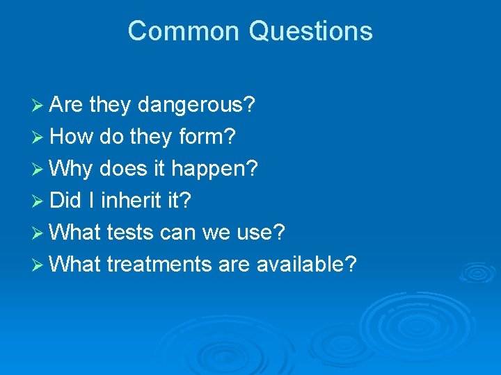 Common Questions Ø Are they dangerous? Ø How do they form? Ø Why does