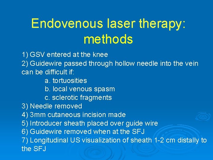 Endovenous laser therapy: methods 1) GSV entered at the knee 2) Guidewire passed through