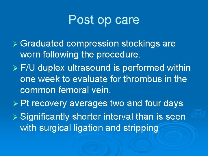 Post op care Ø Graduated compression stockings are worn following the procedure. Ø F/U