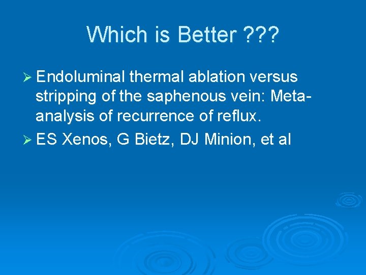 Which is Better ? ? ? Ø Endoluminal thermal ablation versus stripping of the