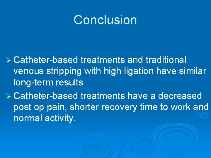 Conclusion Ø Catheter-based treatments and traditional venous stripping with high ligation have similar long-term
