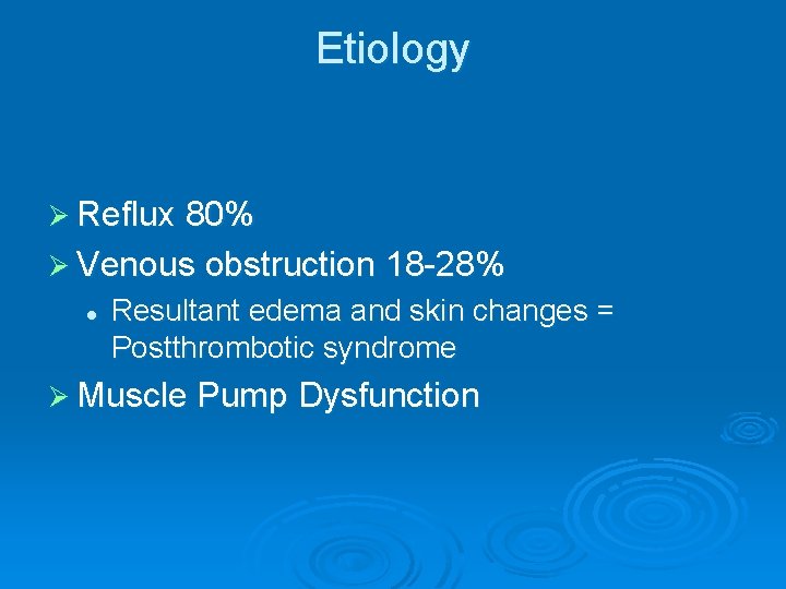 Etiology Ø Reflux 80% Ø Venous obstruction 18 -28% l Resultant edema and skin