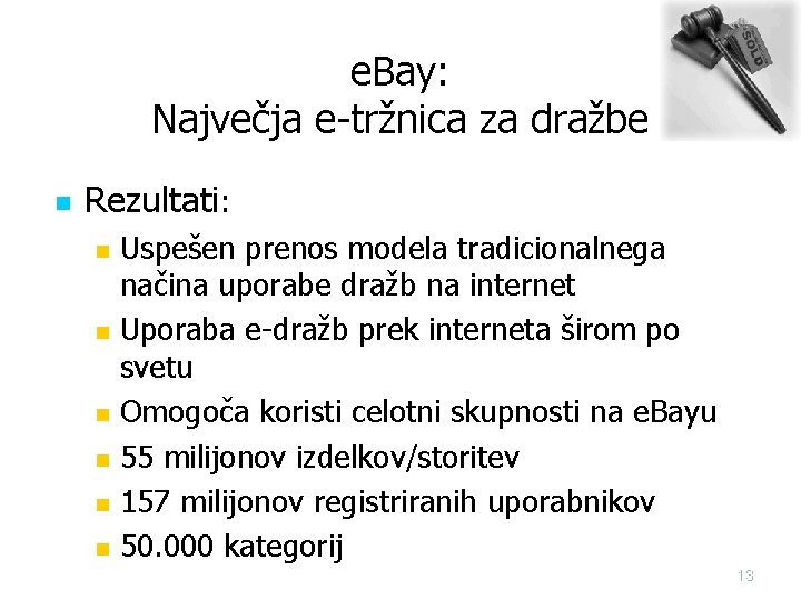 e. Bay: Največja e-tržnica za dražbe n Rezultati: n n n Uspešen prenos modela