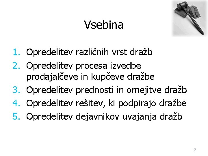 Vsebina 1. Opredelitev različnih vrst dražb 2. Opredelitev procesa izvedbe prodajalčeve in kupčeve dražbe