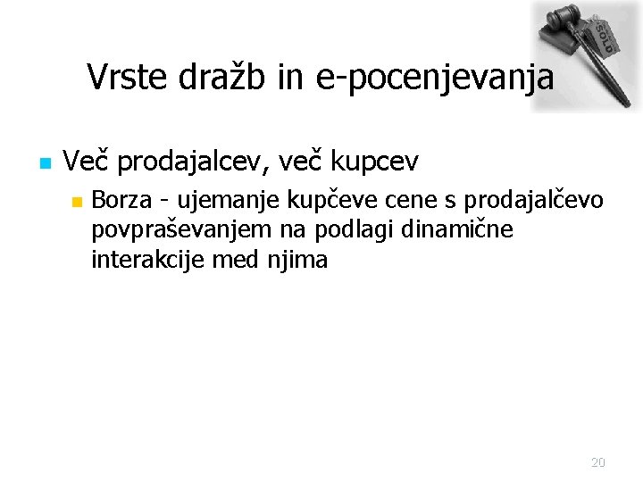 Vrste dražb in e-pocenjevanja n Več prodajalcev, več kupcev n Borza - ujemanje kupčeve