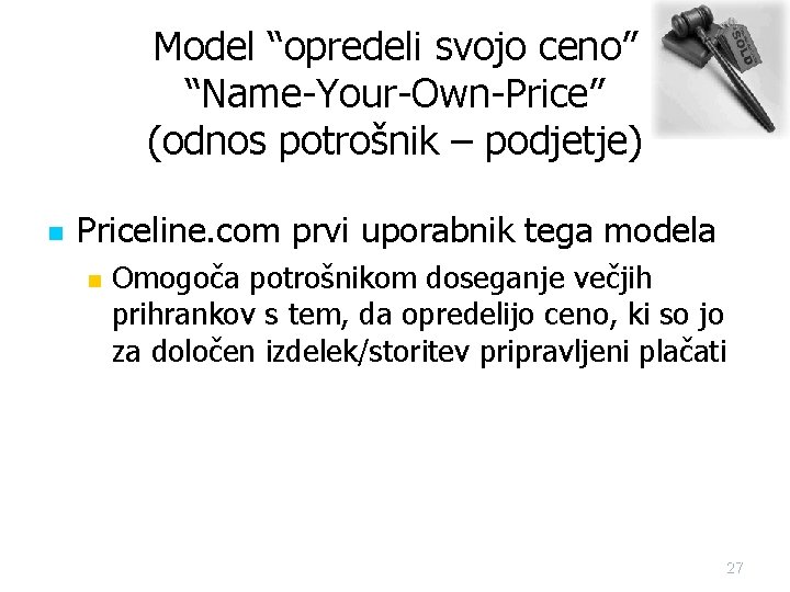 Model “opredeli svojo ceno” “Name-Your-Own-Price” (odnos potrošnik – podjetje) n Priceline. com prvi uporabnik