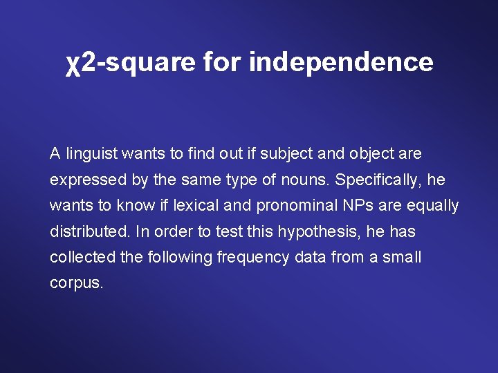 χ2 -square for independence A linguist wants to find out if subject and object