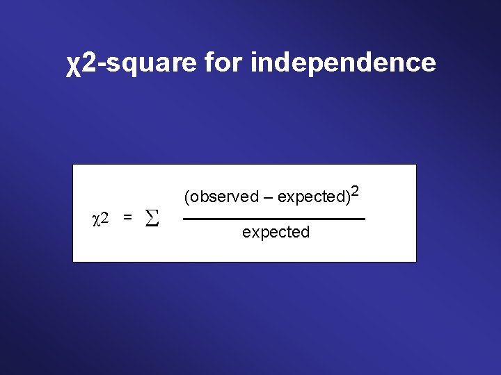 χ2 -square for independence = (observed – expected)2 expected 