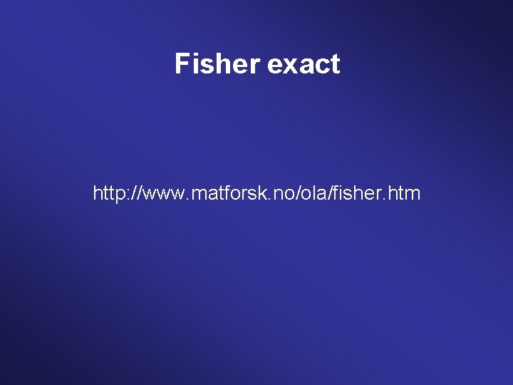 Fisher exact http: //www. matforsk. no/ola/fisher. htm 