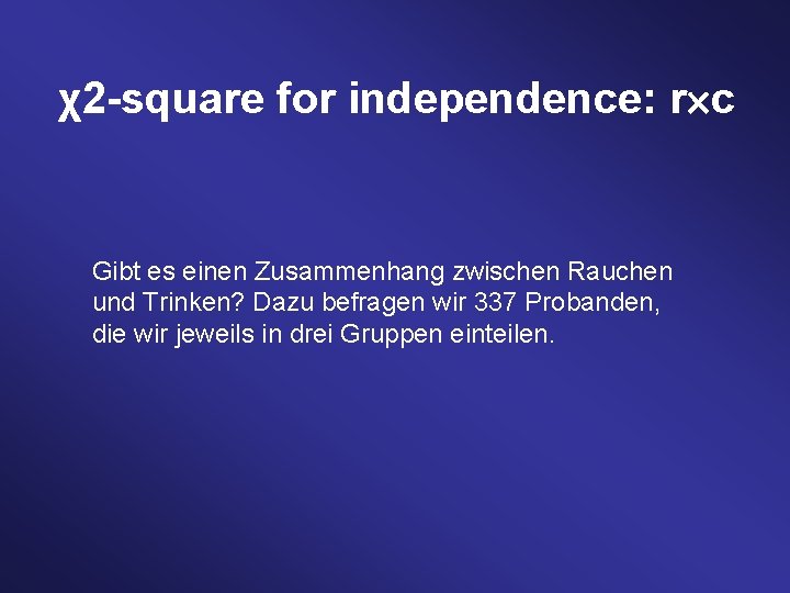 χ2 -square for independence: r c Gibt es einen Zusammenhang zwischen Rauchen und Trinken?