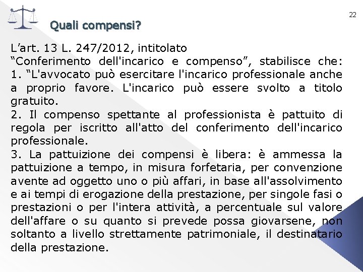 Quali compensi? L’art. 13 L. 247/2012, intitolato “Conferimento dell'incarico e compenso”, stabilisce che: 1.