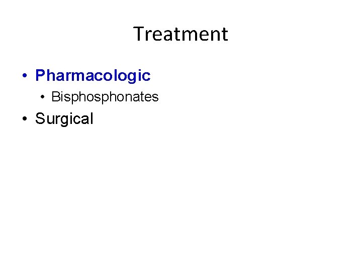 Treatment • Pharmacologic • Bisphonates • Surgical 
