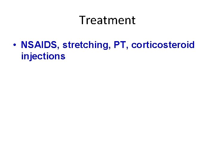 Treatment • NSAIDS, stretching, PT, corticosteroid injections 