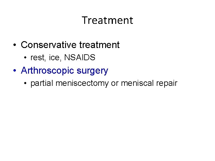 Treatment • Conservative treatment • rest, ice, NSAIDS • Arthroscopic surgery • partial meniscectomy