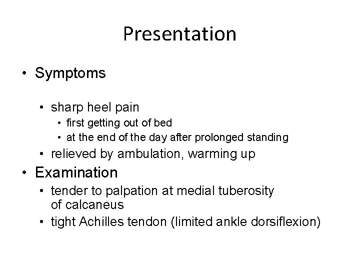 Presentation • Symptoms • sharp heel pain • first getting out of bed •