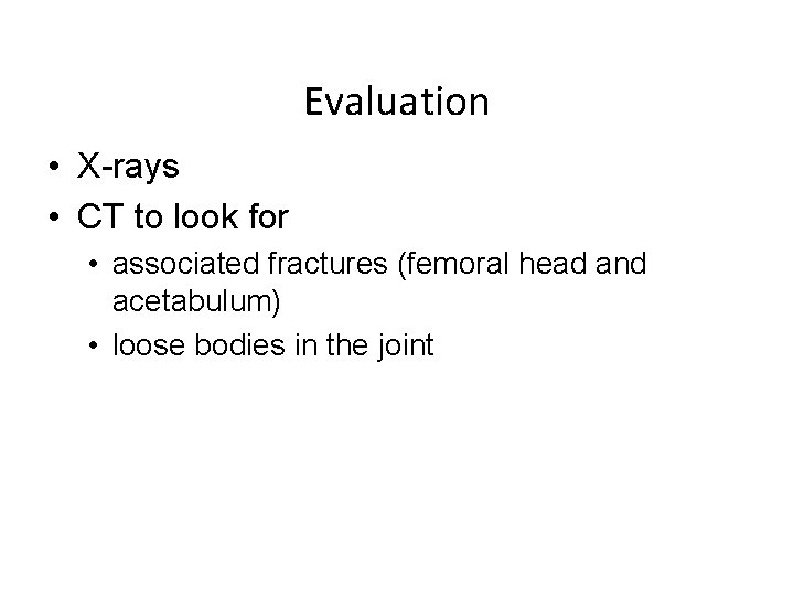 Evaluation • X-rays • CT to look for • associated fractures (femoral head and