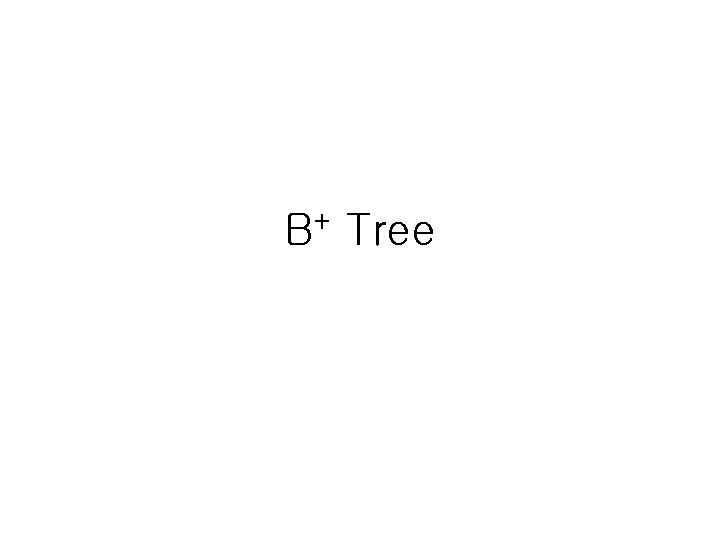 + B Tree 