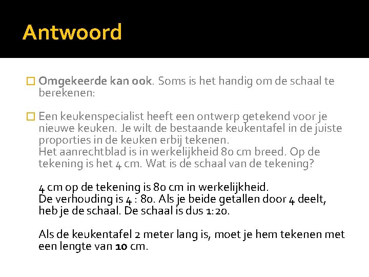 Antwoord � Omgekeerde kan ook. Soms is het handig om de schaal te berekenen: