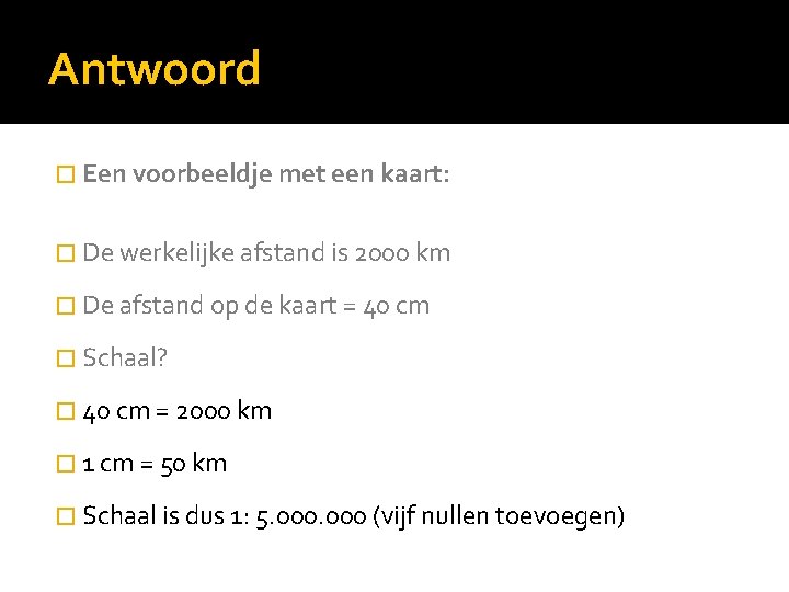 Antwoord � Een voorbeeldje met een kaart: � De werkelijke afstand is 2000 km