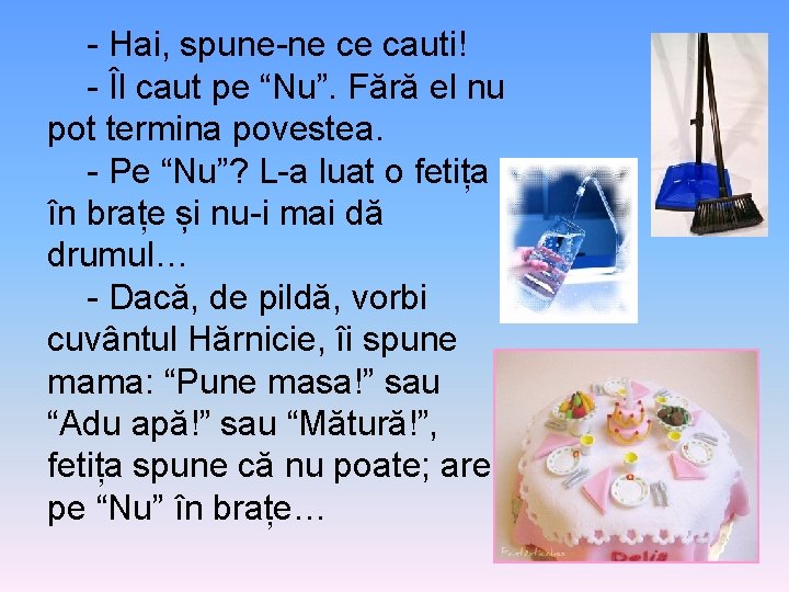 - Hai, spune-ne ce cauti! - Îl caut pe “Nu”. Fără el nu pot