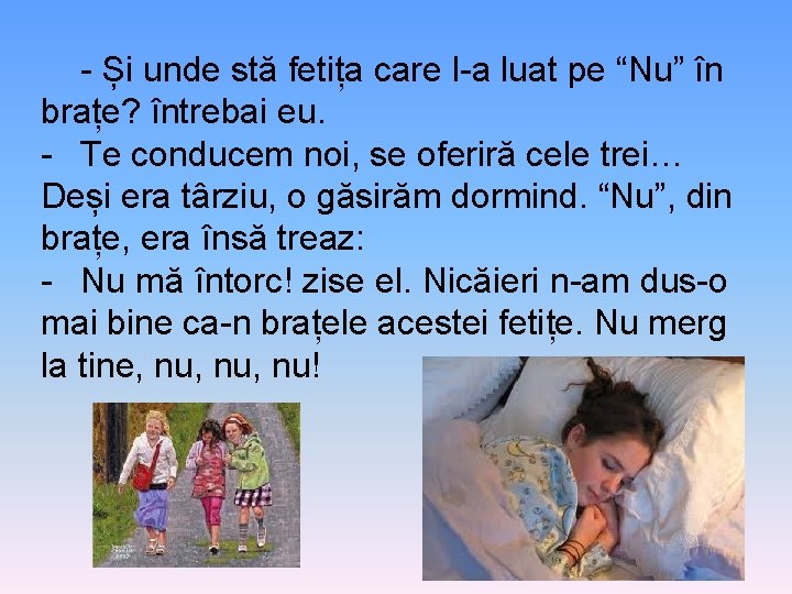 - Și unde stă fetița care l-a luat pe “Nu” în brațe? întrebai eu.