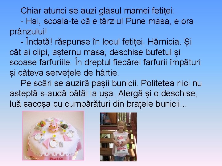 Chiar atunci se auzi glasul mamei fetiței: - Hai, scoala-te că e târziu! Pune