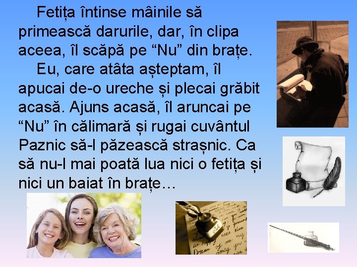 Fetița întinse mâinile să primească darurile, dar, în clipa aceea, îl scăpă pe “Nu”