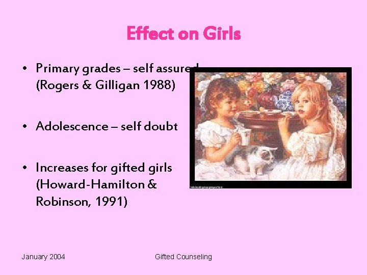 Effect on Girls • Primary grades – self assured (Rogers & Gilligan 1988) •