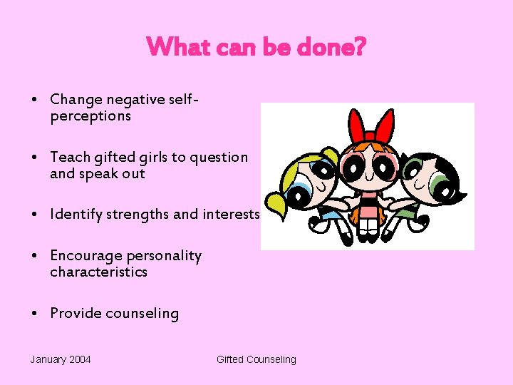 What can be done? • Change negative selfperceptions • Teach gifted girls to question