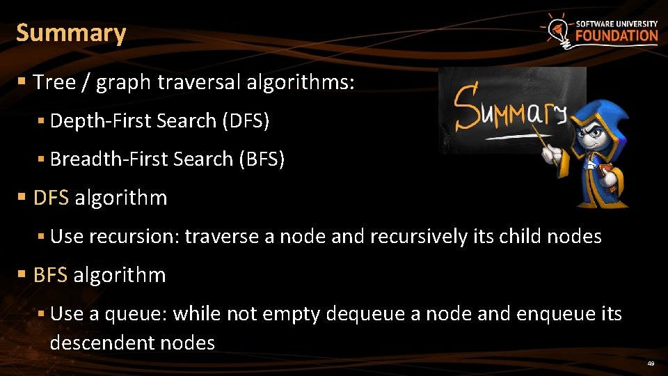 Summary § Tree / graph traversal algorithms: § Depth-First Search (DFS) § Breadth-First Search Summary § Tree / graph traversal algorithms: § Depth-First Search (DFS) § Breadth-First Search