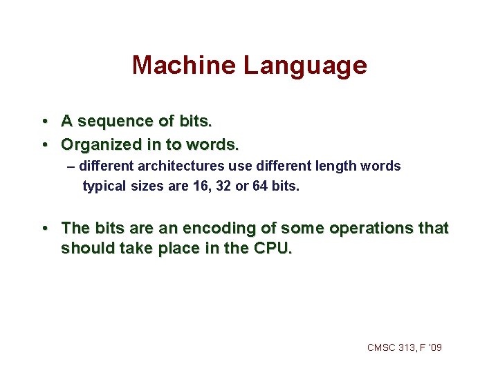 Machine Language • A sequence of bits. • Organized in to words. – different