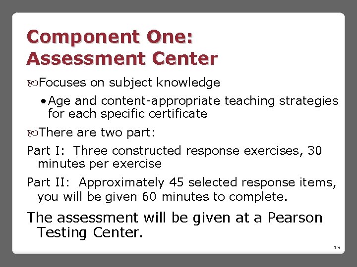 Component One: Assessment Center Focuses on subject knowledge • Age and content-appropriate teaching strategies