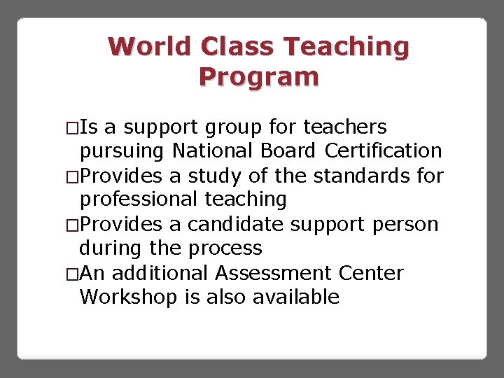 World Class Teaching Program �Is a support group for teachers pursuing National Board Certification