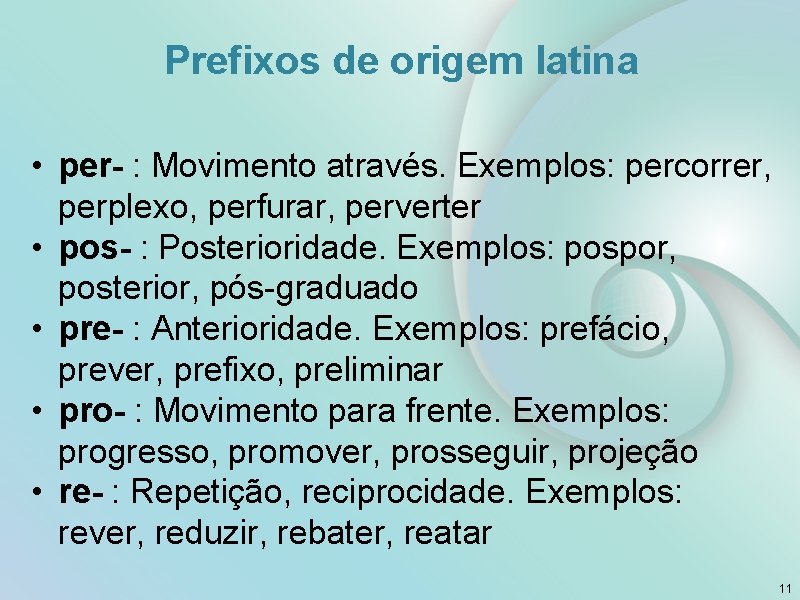 Prefixos de origem latina • per- : Movimento através. Exemplos: percorrer, perplexo, perfurar, perverter