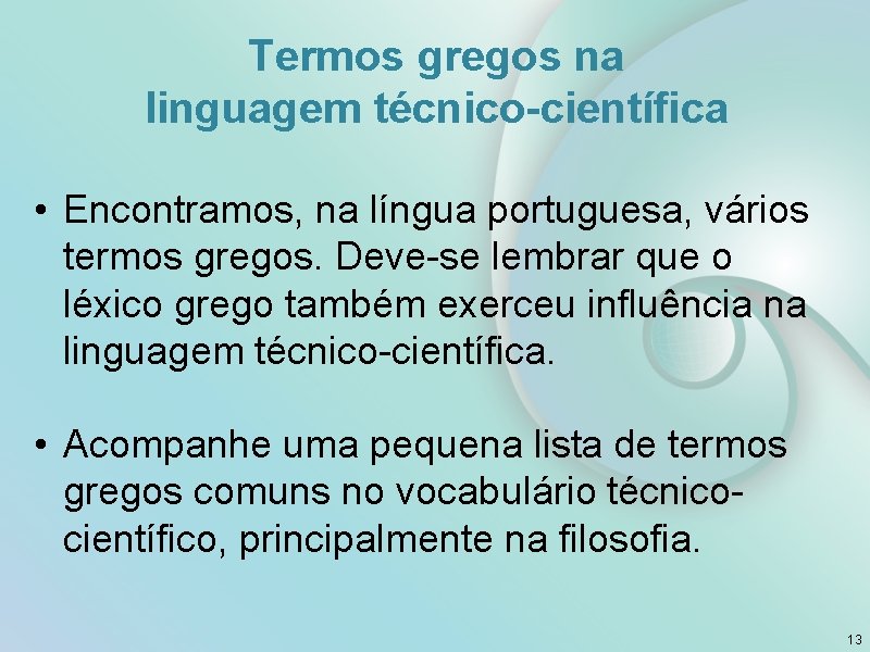 Termos gregos na linguagem técnico-científica • Encontramos, na língua portuguesa, vários termos gregos. Deve-se