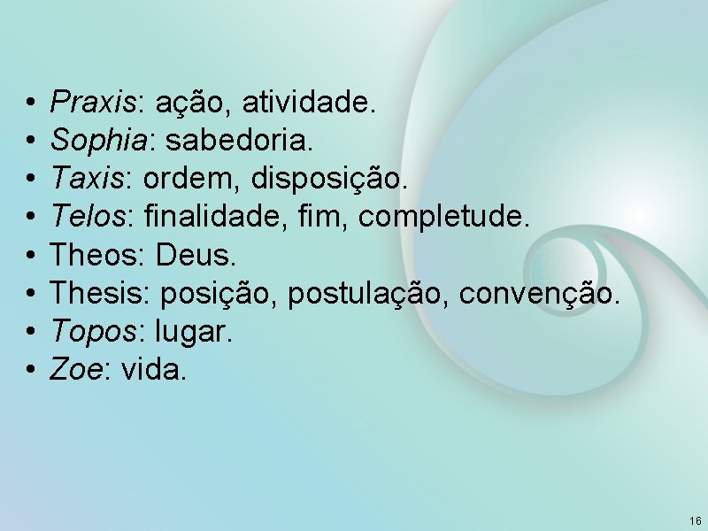  • • Praxis: ação, atividade. Sophia: sabedoria. Taxis: ordem, disposição. Telos: finalidade, fim,