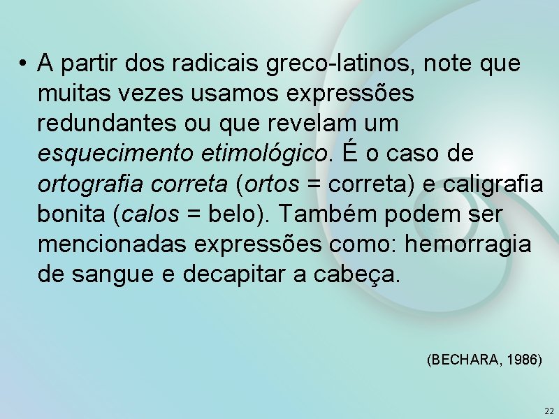  • A partir dos radicais greco-latinos, note que muitas vezes usamos expressões redundantes